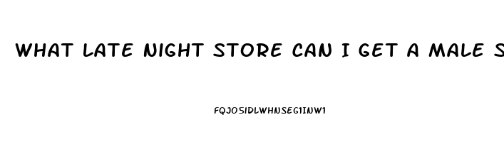 What Late Night Store Can I Get A Male Sexual Enhancement Pill In Philadelphia