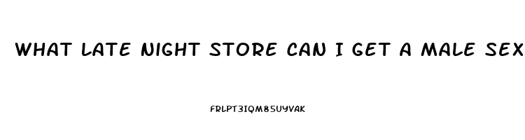 What Late Night Store Can I Get A Male Sexual Enhancement Pill In Philadelphia