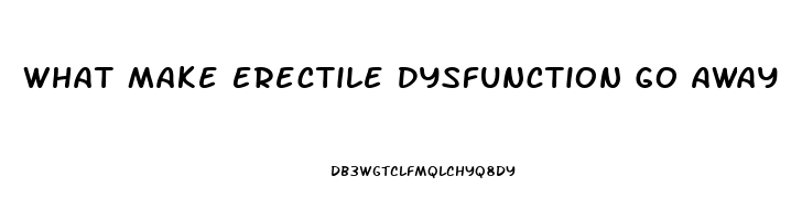 What Make Erectile Dysfunction Go Away