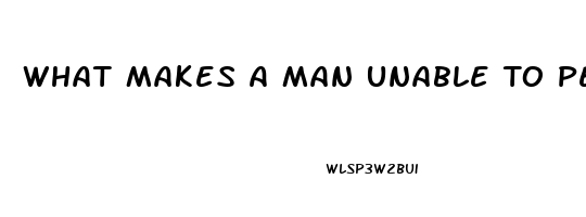 What Makes A Man Unable To Perform