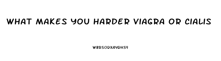 What Makes You Harder Viagra Or Cialis