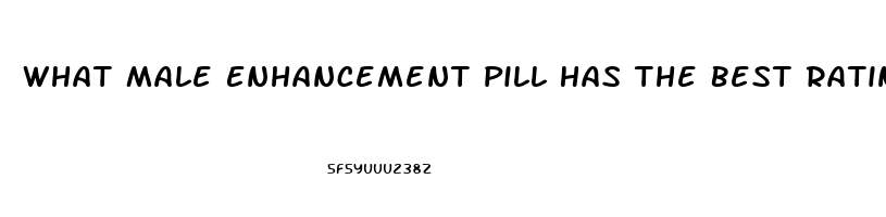 What Male Enhancement Pill Has The Best Ratings