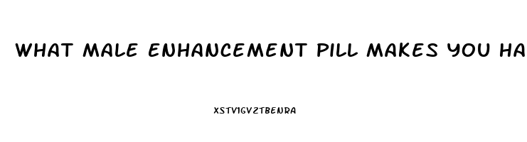 What Male Enhancement Pill Makes You Hard