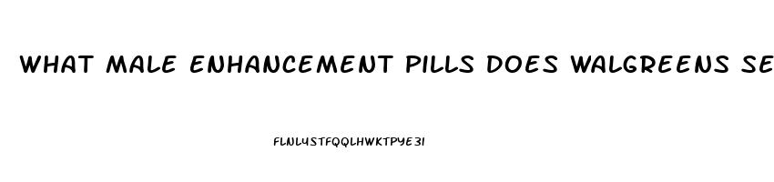 What Male Enhancement Pills Does Walgreens Sell