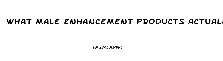 What Male Enhancement Products Actually Work