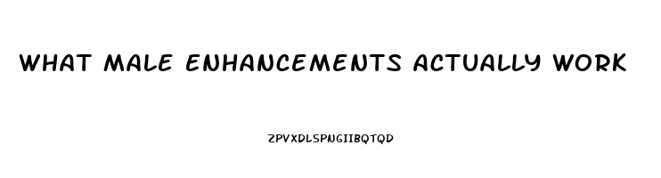 What Male Enhancements Actually Work