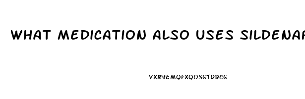 What Medication Also Uses Sildenafil