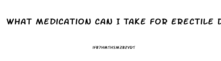 What Medication Can I Take For Erectile Dysfunction