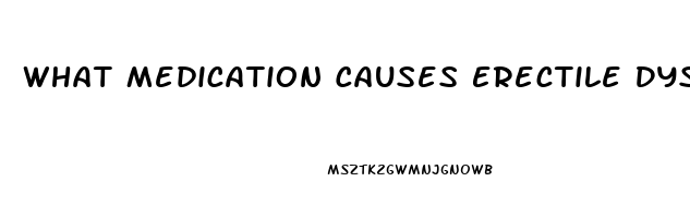 What Medication Causes Erectile Dysfunction