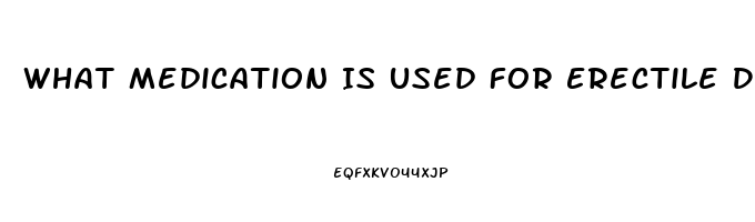 What Medication Is Used For Erectile Dysfunction