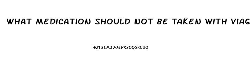 What Medication Should Not Be Taken With Viagra