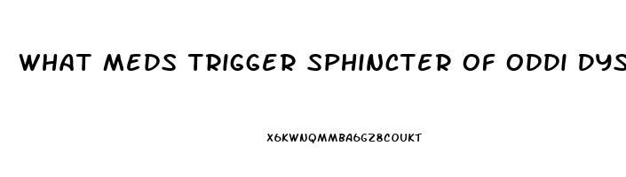 What Meds Trigger Sphincter Of Oddi Dysfunction