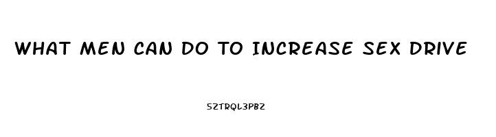 What Men Can Do To Increase Sex Drive