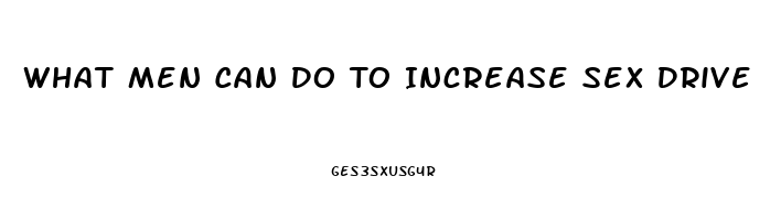 What Men Can Do To Increase Sex Drive