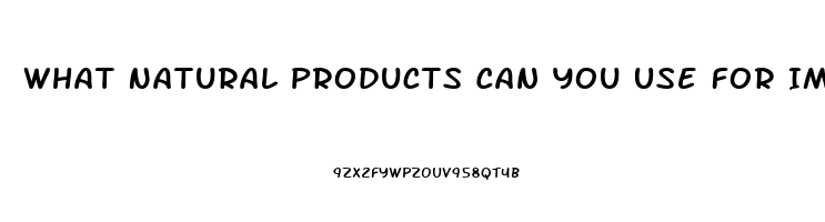 What Natural Products Can You Use For Impotence