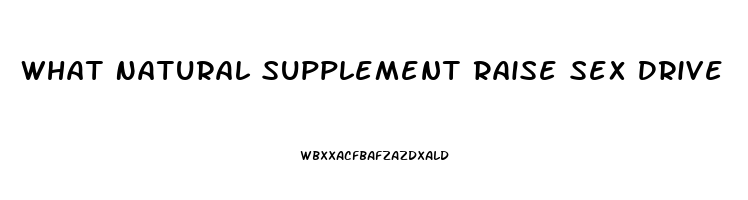 What Natural Supplement Raise Sex Drive