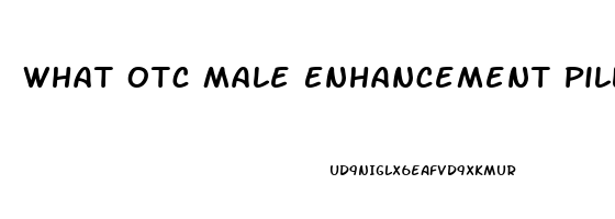 What Otc Male Enhancement Pill Works Immediatly