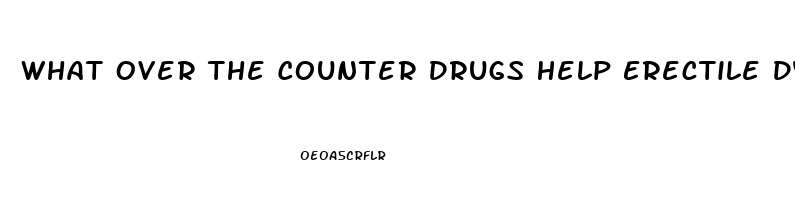 What Over The Counter Drugs Help Erectile Dysfunction