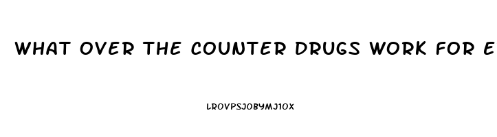 What Over The Counter Drugs Work For Erectile Dysfunction