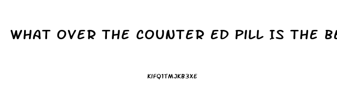 What Over The Counter Ed Pill Is The Best