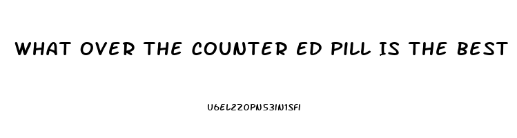 What Over The Counter Ed Pill Is The Best