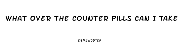 What Over The Counter Pills Can I Take To Help Me With My Erection