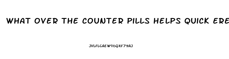 What Over The Counter Pills Helps Quick Erection