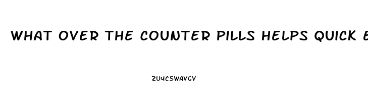 What Over The Counter Pills Helps Quick Erection