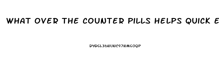 What Over The Counter Pills Helps Quick Erection