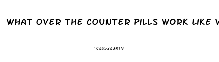 What Over The Counter Pills Work Like Viagra