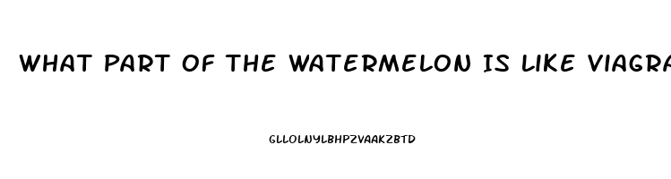 What Part Of The Watermelon Is Like Viagra