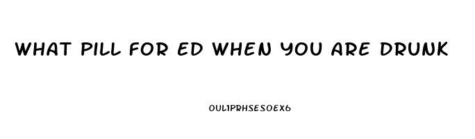 What Pill For Ed When You Are Drunk