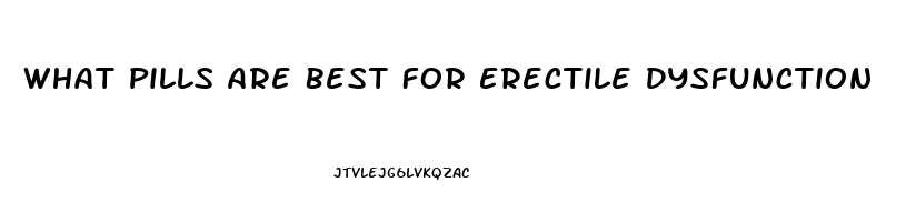 What Pills Are Best For Erectile Dysfunction