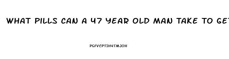 What Pills Can A 47 Year Old Man Take To Get A Erection
