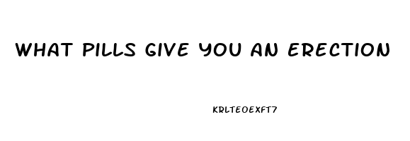 What Pills Give You An Erection