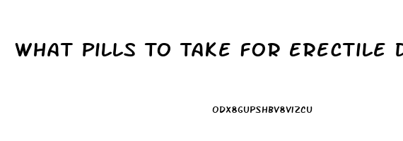 What Pills To Take For Erectile Dysfunction