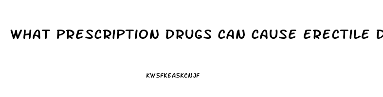 What Prescription Drugs Can Cause Erectile Dysfunction