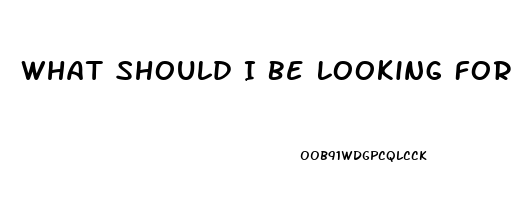 What Should I Be Looking For In Pill For Ed