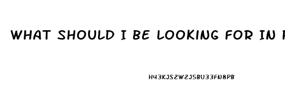 What Should I Be Looking For In Pill For Ed