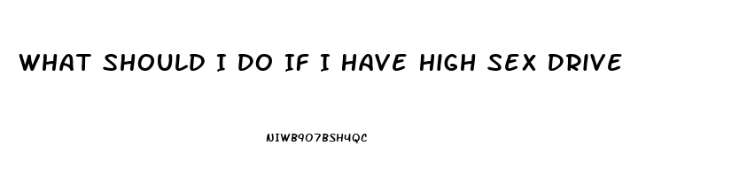 What Should I Do If I Have High Sex Drive