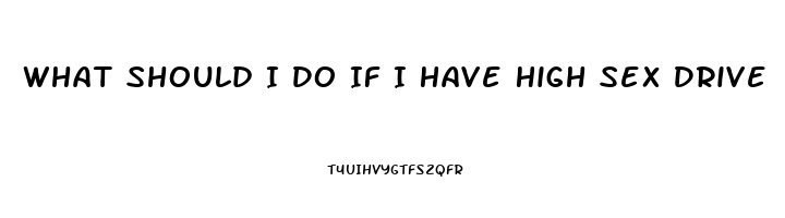 What Should I Do If I Have High Sex Drive