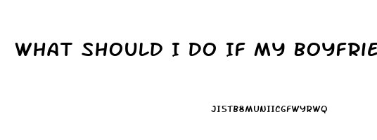 What Should I Do If My Boyfriend Has Erectile Dysfunction