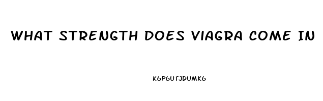 What Strength Does Viagra Come In