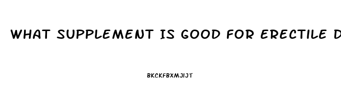 What Supplement Is Good For Erectile Dysfunction