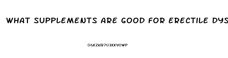 What Supplements Are Good For Erectile Dysfunction