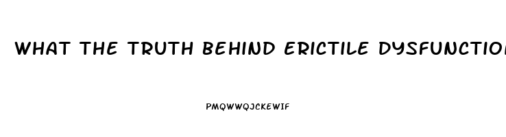 What The Truth Behind Erictile Dysfunction