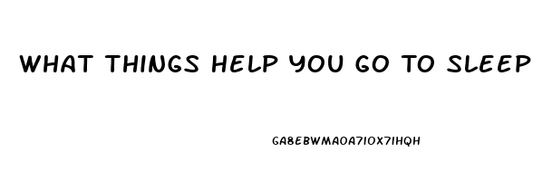 What Things Help You Go To Sleep