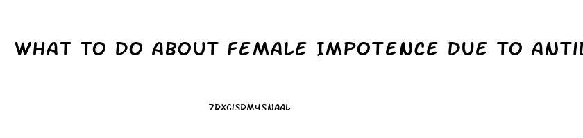 What To Do About Female Impotence Due To Antidepressant