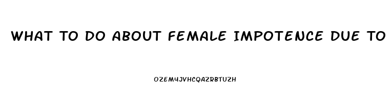 What To Do About Female Impotence Due To Antidepressant