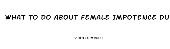 What To Do About Female Impotence Due To Antidepressant